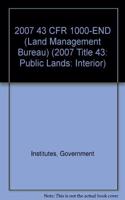 2007 43 CFR 1000-END (Land Management Bureau)