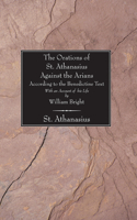 Orations of St. Athanasius Against the Arians According to the Benedictine Text: With an Account of His Life