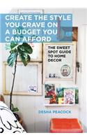 Create the Style You Crave on a Budget You Can Afford: The Sweet Spot Guide to Home Decor