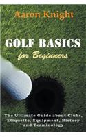 Golf Basics for Beginners: The Ultimate Guide about Clubs, Etiquette, Equipment, History and Terminology(English)