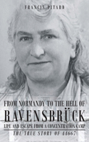 From Normandy To The Hell Of Ravensbruck Life and Escape from a Concentration Camp