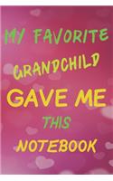 My Favorite Grandchild Gave Me This Notebook: Blank Lined Notebook Journal Diary, 6x9 inch 120 pages, Notebook From a Grandchild to a Grandmother (Gift Journals)