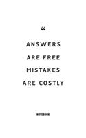 Answers are free, mistakes are costly Notebook