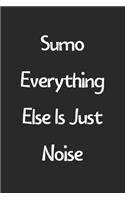 Sumo Everything Else Is Just Noise: Lined Journal, 120 Pages, 6 x 9, Funny Sumo Gift Idea, Black Matte Finish (Sumo Everything Else Is Just Noise Journal)