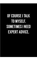 Of Course I Talk To Myself. Sometimes I Need Expert Advice: Funny Gag Gift Notebook For Coworkers & Friends (Dot Grid Journal & Weekly Planner)