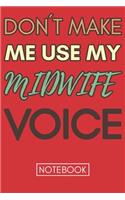 Don't Make Me Use My Midwife Voice: Funny Midwife Notebook Journal Best Appreciation Gift 6x9 110 pages Lined book