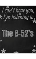 I can't hear you, I'm listening to The B-52's creative writing lined notebook: Promoting band fandom and music creativity through writing...one day at a time