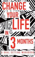 Change Your Life In 3 Months A Goal Setting Workbook: Take the Challenge! Write your Goals Daily for 3 months and Achieve Your Dreams Life!