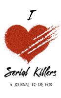 I Serial Killers A Journal To Die For: Murder Book True Crime Gift Murderino Fan Notebook I Love Serial Killers