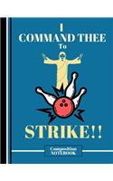 I Command Thee to Strike! (COMPOSITION NOTEBOOK): Funny Jesus Bowling Quote Novelty Gift - College Ruled Bowling Composition Notebook for Men, Women, and Kids