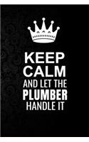 Keep Calm and Let the Plumber Handle It: 6*9 Inch 100 Pages Plumber Blanked Lined Journal / Notebooks as Gift for Your friend, coworker, Spouse, Dad Or Any Plumber