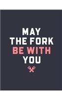 May The Fork Be With You: My Blank Recipe Book Journal For Note Favorite Recipes, Perfect Gift Item For Your Friend, Wife, Mom And Anyone Who Love Cooking