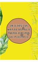 One Of Those Days When You Just Need To Marinate Your Entire Life In Coconut Oil