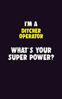 I'M A Ditcher Operator, What's Your Super Power?: 6X9 120 pages Career Notebook Unlined Writing Journal