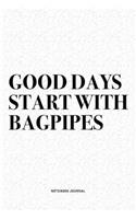Good Days Start With Bagpipes: A 6x9 Inch Diary Notebook Journal With A Bold Text Font Slogan On A Matte Cover and 120 Blank Lined Pages Makes A Great Alternative To A Card