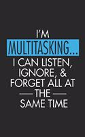 I'm Multitasking... I Can Listen, Ignore, & Forget All At The Same Time