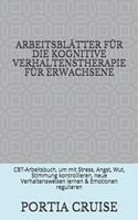 Arbeitsblätter Für Die Kognitive Verhaltenstherapie Für Erwachsene: CBT-Arbeitsbuch, um mit Stress, Angst, Wut, Stimmung kontrollieren, neue Verhaltensweisen lernen & Emotionen regulieren