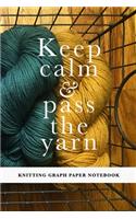 Keep Calm & Pass The Yarn - Knitting Graph Paper Notebook