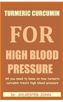 Turmeric Curcumin for High Blood Pressure: All you need to know on how turmeric curcumin treats high blood pressure