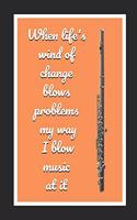 When Life's Wind Of Change Blows Problems My Way I Blow Music At It: Flute Themed Novelty Lined Notebook / Journal To Write In Perfect Gift Item (6 x 9 inches)