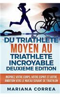 DU TRIATHLETE MOYEN AU TRIATHLETE INCROYABLE DEUXIEME EDiTION