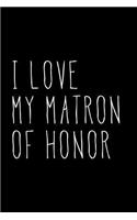 I Love My Matron of Honor: Blank Lined Journal