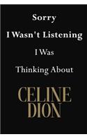 Sorry I Wasn't Listening I Was Thinking About Celine Dion