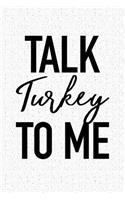 Talk Turkey to Me: A 6x9 Inch Matte Softcover Notebook Journal with 120 Blank Lined Pages and a Funny Foodie Cover Slogan