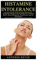 Histamine Intolerance: Complete Guide on Everything You Need to Known About Histamine Intolerance and Its Treatment