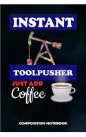 Instant Toolpusher Just Add Coffee: Composition Notebook, Funny Birthday Journal for Drillers, Oilfield Fracture Rig Professionals to Write on