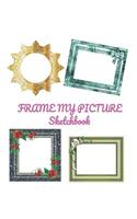 Frame My Picture Sketchbook: 35 Pages of Colored Picture Frames in a Large 8.5 X 11 Sketchbook.