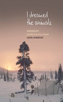 I Dreamed the Animals: Kaniuekutat: The Life of an Innu Hunter