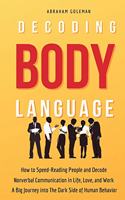 Decoding Body Language: How to Speed-Reading People and Decode Nonverbal Communication in Life, Love, and Work. A Big Journey into The Dark Side of Human Behavior