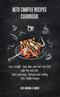 Keto Chaffle Recipes Cookbook Lose Weight, Save Time, and Feel Your Best with The Keto Diet. Quick and Easy. Delicious and Healthy Keto Chaffle Recipes