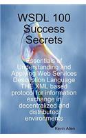 Wsdl 100 Success Secrets Essentials of Understanding and Applying Web Services Description Language - The XML Based Protocol for Information Exchange