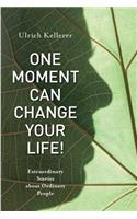 One Moment Can Change Your Life!: Extraordinary Stories about Ordinary People