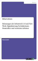 Belastungen der Arbeitswelt 4.0 und New Work. Digitalisierung, Technikeinsatz, Homeoffice und vernetztes Arbeiten