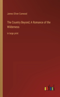Country Beyond; A Romance of the Wilderness