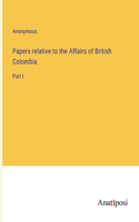 Papers relative to the Affairs of British Colombia