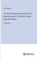 The Female Physician; Containing All The Diseases Incident To That Sex In Virgins, Wives And Widows