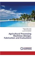 Agricultural Processing Machines (Design, Fabrication and Evaluation)