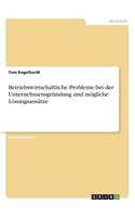 Betriebswirtschaftliche Probleme bei der Unternehmensgründung und mögliche Lösungsansätze