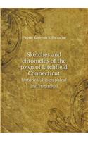 Sketches and Chronicles of the Town of Litchfield Connecticut Historical, Biographical and Statistical: (English)