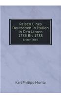 Reisen Eines Deutschen in Italien in Den Jahren 1786 Bis 1788 Erster Theil