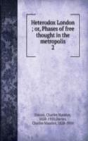 Heterodox London ; or, Phases of free thought in the metropolis