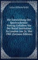 Die Entwicklung Der Spectrochemie: Vortrag Gehalten Vor Der Royal Institution Zu London Am 26. Mai 1905 (German Edition)