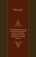 Geschichtsschreibung und Geschichtsauffassung im Elsaas zur Zeit der Reformation: Vortrag gehalten a (German Edition)