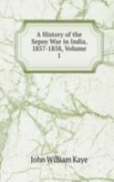 History of the Sepoy War in India, 1857-1858, Volume 1