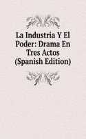 La Industria Y El Poder: Drama En Tres Actos (Spanish Edition)