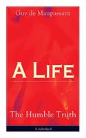 A Life: The Humble Truth (Unabridged): Satirical Novel about the Folly of Romantic Illusion